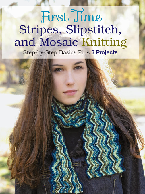 Title details for First Time Stripes, Slipstitch, and Mosaic Knitting by Lori Ihnen - Available